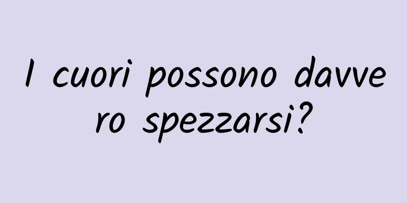 I cuori possono davvero spezzarsi?