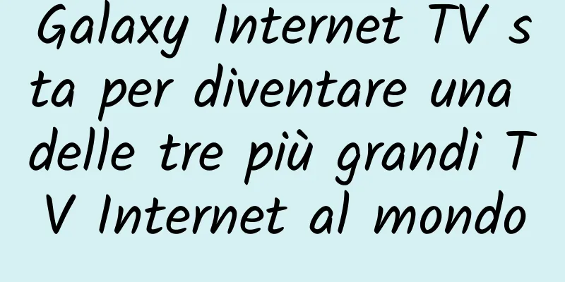 Galaxy Internet TV sta per diventare una delle tre più grandi TV Internet al mondo