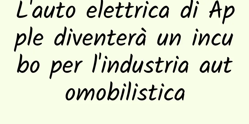 L'auto elettrica di Apple diventerà un incubo per l'industria automobilistica