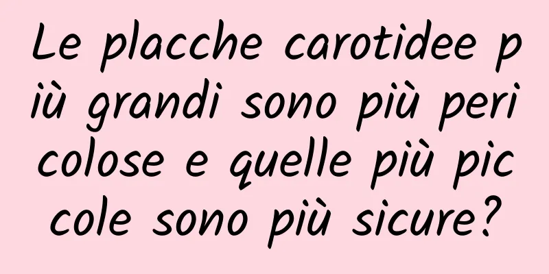 Le placche carotidee più grandi sono più pericolose e quelle più piccole sono più sicure?