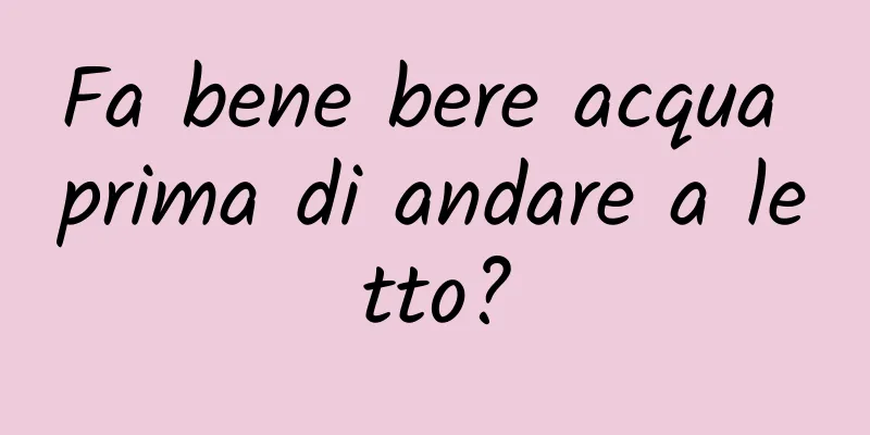 Fa bene bere acqua prima di andare a letto?