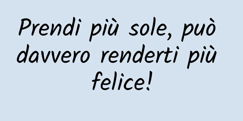 Prendi più sole, può davvero renderti più felice!