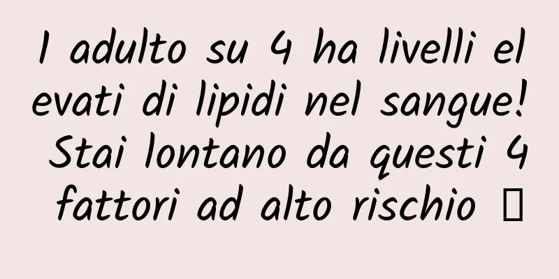 1 adulto su 4 ha livelli elevati di lipidi nel sangue! Stai lontano da questi 4 fattori ad alto rischio →