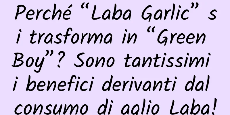Perché “Laba Garlic” si trasforma in “Green Boy”? Sono tantissimi i benefici derivanti dal consumo di aglio Laba!