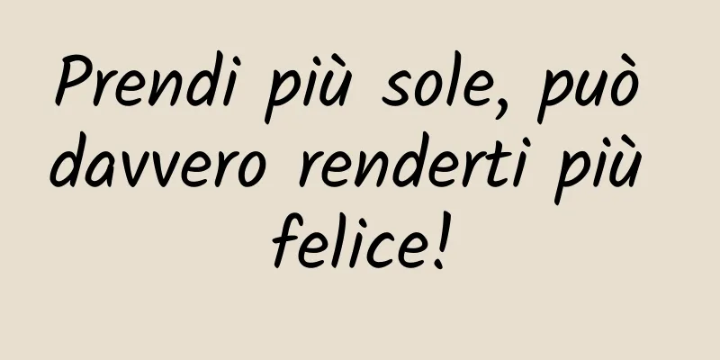 Prendi più sole, può davvero renderti più felice!