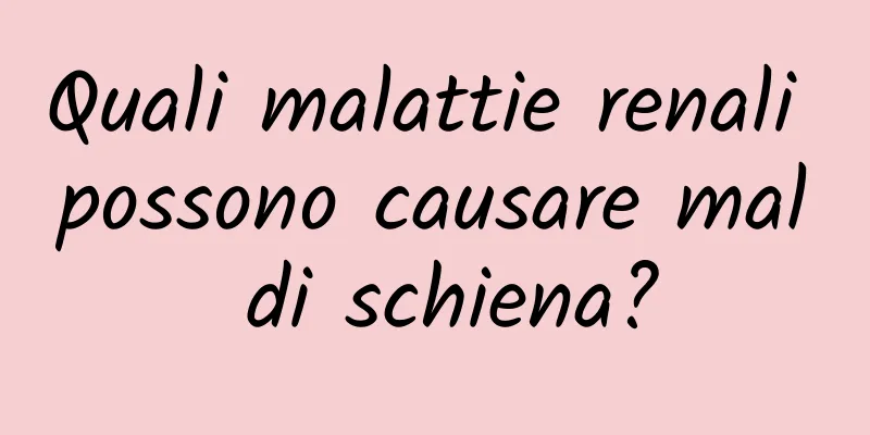 Quali malattie renali possono causare mal di schiena?