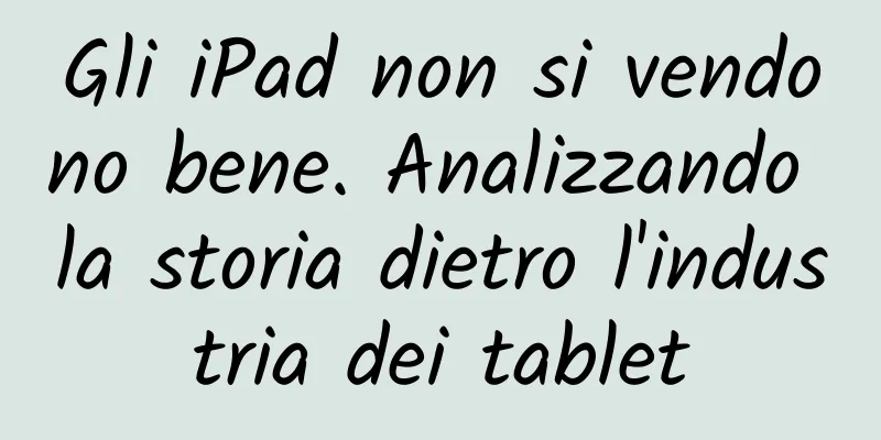 Gli iPad non si vendono bene. Analizzando la storia dietro l'industria dei tablet