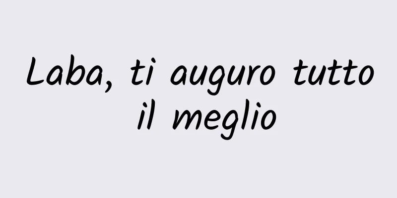 Laba, ti auguro tutto il meglio