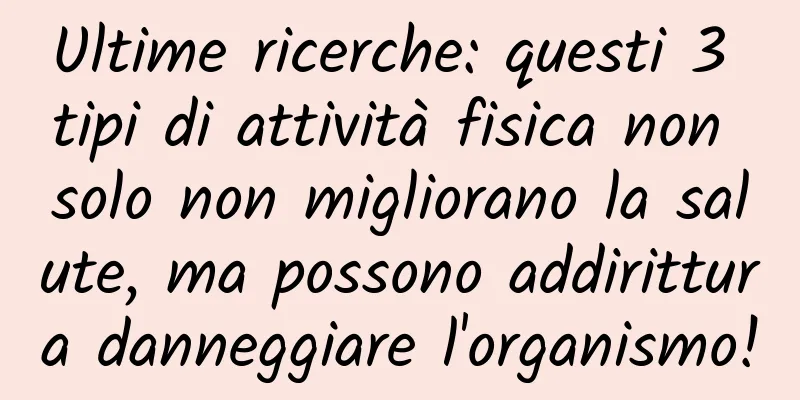 Ultime ricerche: questi 3 tipi di attività fisica non solo non migliorano la salute, ma possono addirittura danneggiare l'organismo!