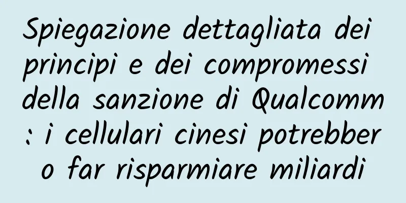 Spiegazione dettagliata dei principi e dei compromessi della sanzione di Qualcomm: i cellulari cinesi potrebbero far risparmiare miliardi