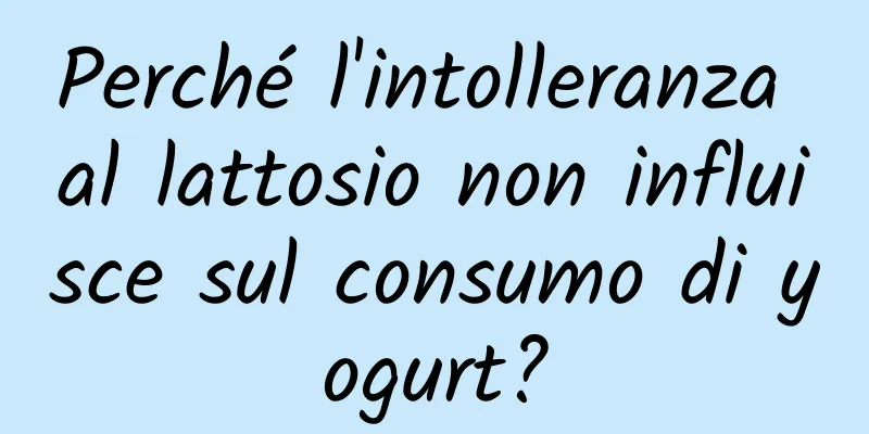 Perché l'intolleranza al lattosio non influisce sul consumo di yogurt?
