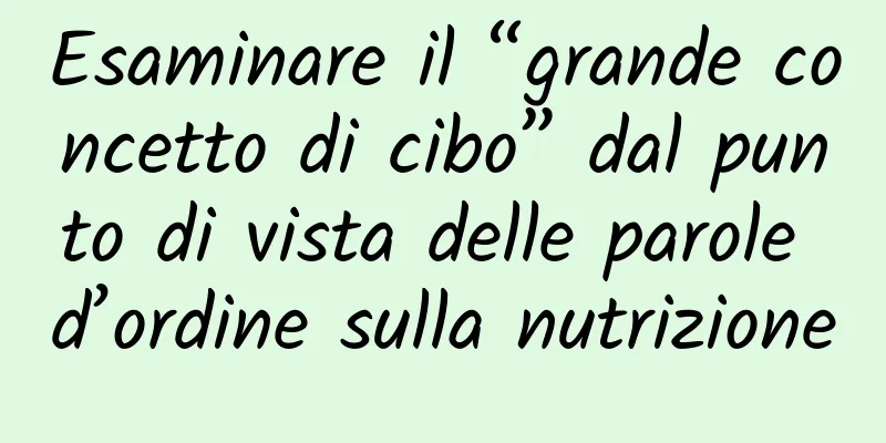 Esaminare il “grande concetto di cibo” dal punto di vista delle parole d’ordine sulla nutrizione