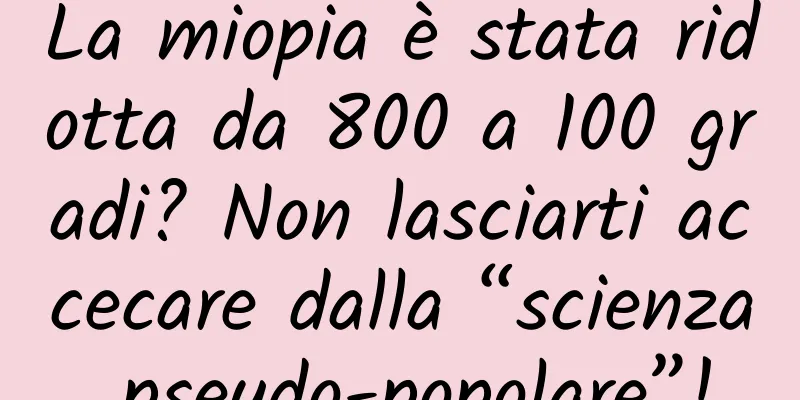 La miopia è stata ridotta da 800 a 100 gradi? Non lasciarti accecare dalla “scienza pseudo-popolare”!