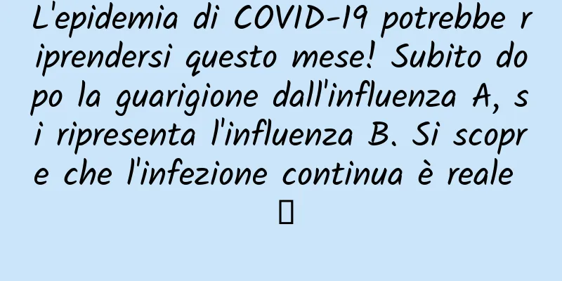 L'epidemia di COVID-19 potrebbe riprendersi questo mese! Subito dopo la guarigione dall'influenza A, si ripresenta l'influenza B. Si scopre che l'infezione continua è reale →