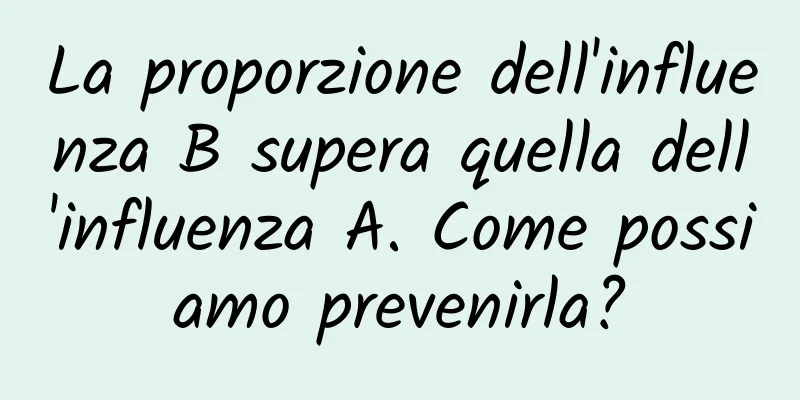 La proporzione dell'influenza B supera quella dell'influenza A. Come possiamo prevenirla?