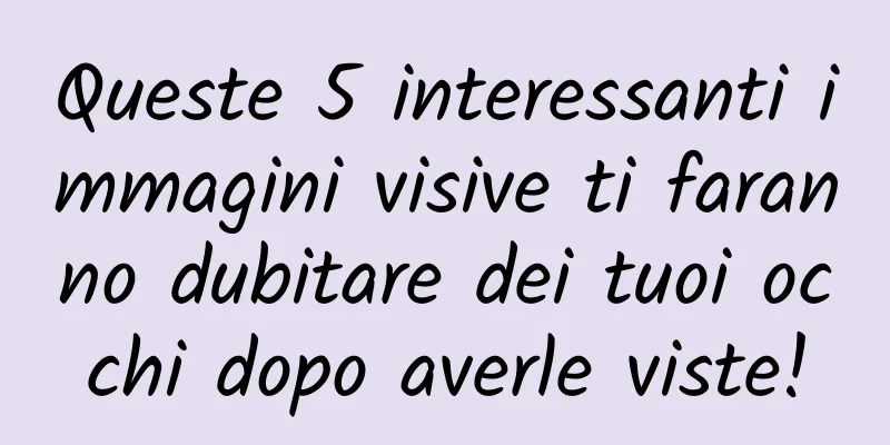 Queste 5 interessanti immagini visive ti faranno dubitare dei tuoi occhi dopo averle viste!
