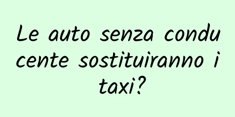 Le auto senza conducente sostituiranno i taxi?