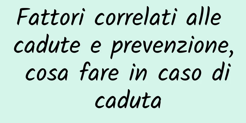 Fattori correlati alle cadute e prevenzione, cosa fare in caso di caduta