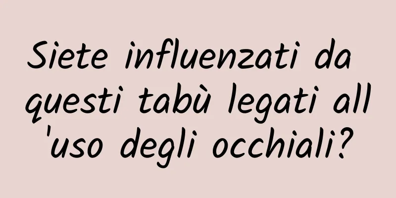 Siete influenzati da questi tabù legati all'uso degli occhiali?