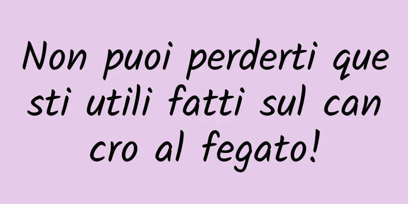 Non puoi perderti questi utili fatti sul cancro al fegato!