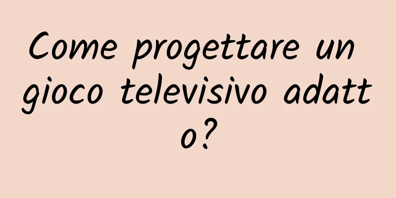 Come progettare un gioco televisivo adatto?