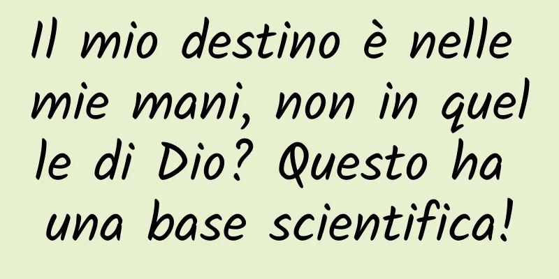 Il mio destino è nelle mie mani, non in quelle di Dio? Questo ha una base scientifica!