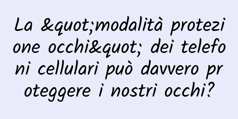 La "modalità protezione occhi" dei telefoni cellulari può davvero proteggere i nostri occhi?