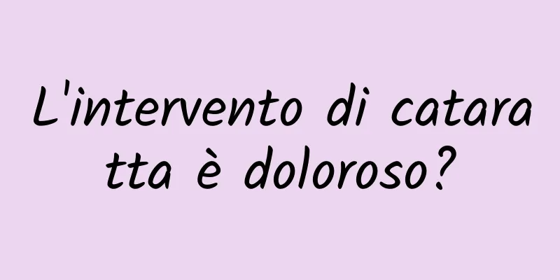 L'intervento di cataratta è doloroso?