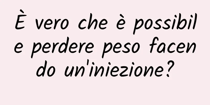 È vero che è possibile perdere peso facendo un'iniezione?