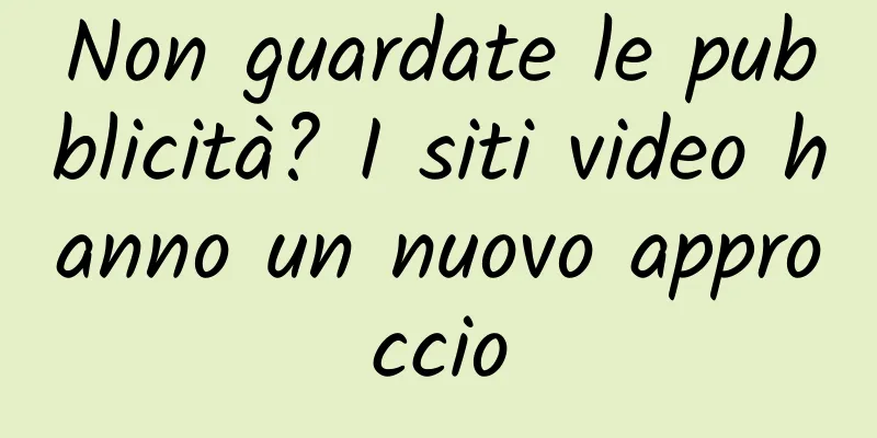 Non guardate le pubblicità? I siti video hanno un nuovo approccio
