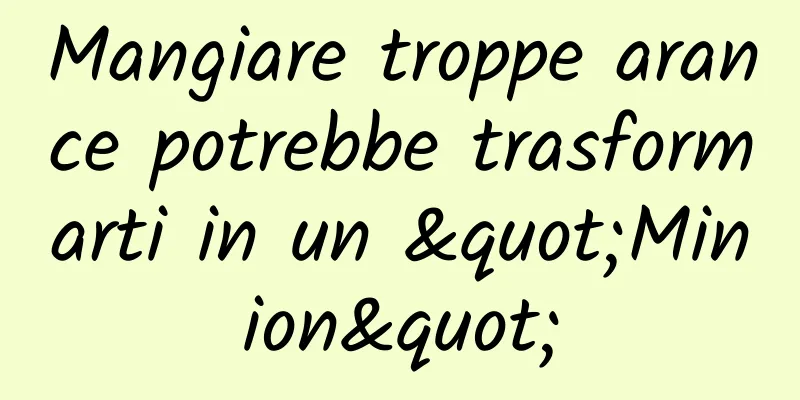Mangiare troppe arance potrebbe trasformarti in un "Minion"