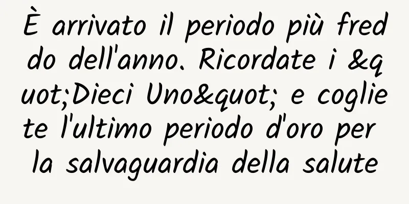 È arrivato il periodo più freddo dell'anno. Ricordate i "Dieci Uno" e cogliete l'ultimo periodo d'oro per la salvaguardia della salute