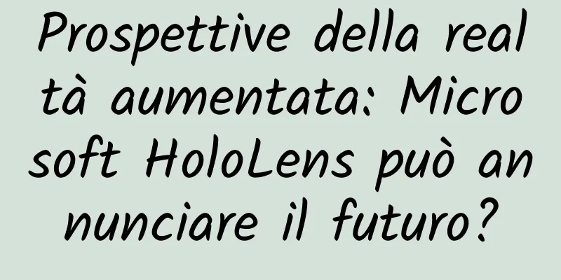 Prospettive della realtà aumentata: Microsoft HoloLens può annunciare il futuro?