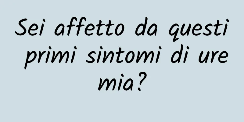 Sei affetto da questi primi sintomi di uremia?