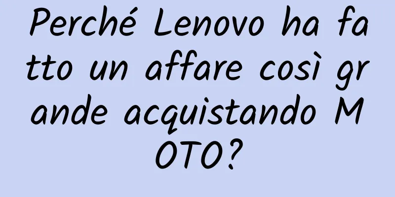 Perché Lenovo ha fatto un affare così grande acquistando MOTO?