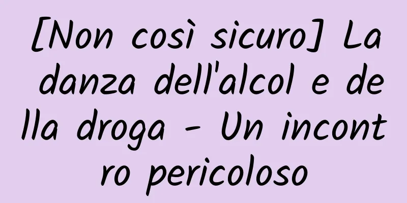 [Non così sicuro] La danza dell'alcol e della droga - Un incontro pericoloso