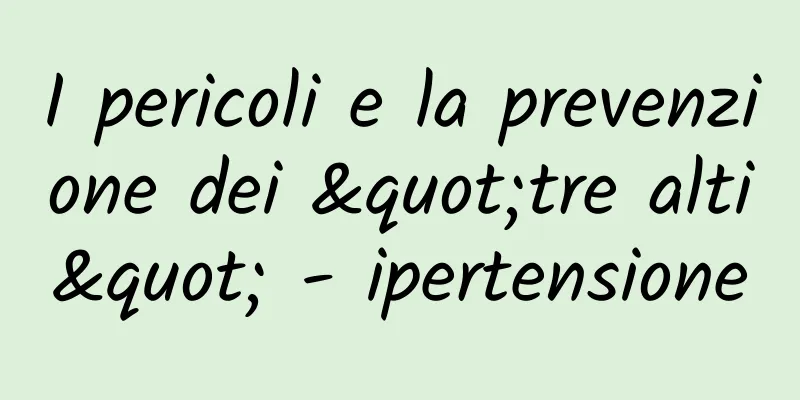I pericoli e la prevenzione dei "tre alti" - ipertensione