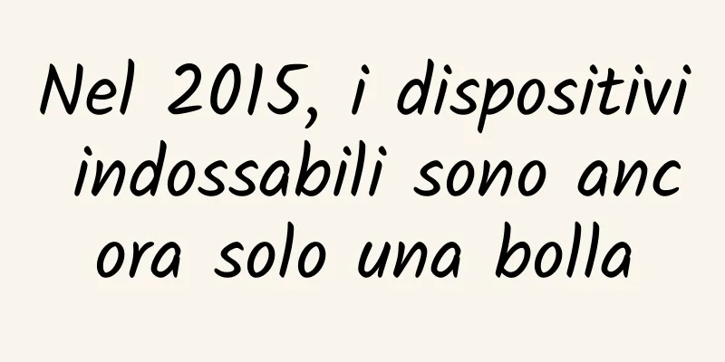 Nel 2015, i dispositivi indossabili sono ancora solo una bolla