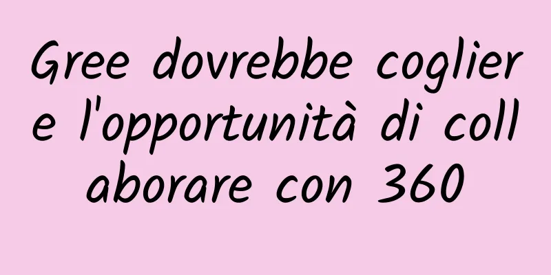 Gree dovrebbe cogliere l'opportunità di collaborare con 360