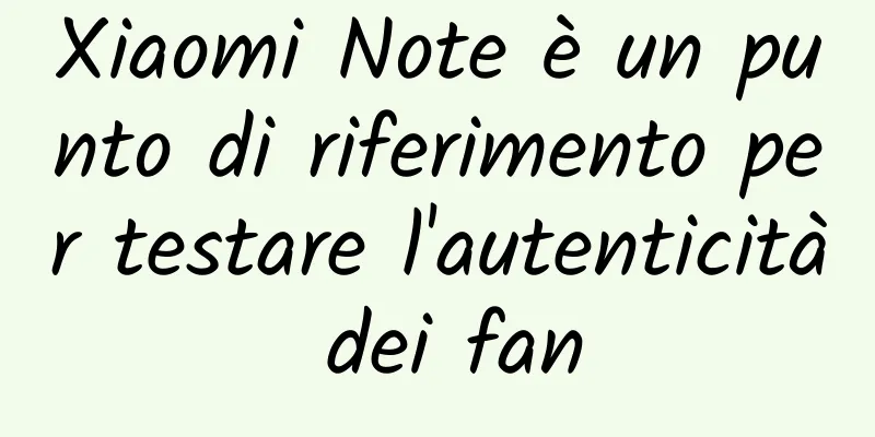 Xiaomi Note è un punto di riferimento per testare l'autenticità dei fan