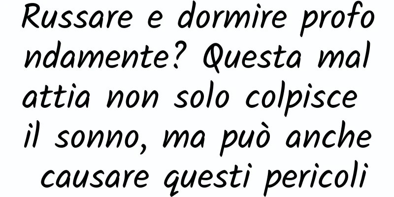Russare e dormire profondamente? Questa malattia non solo colpisce il sonno, ma può anche causare questi pericoli