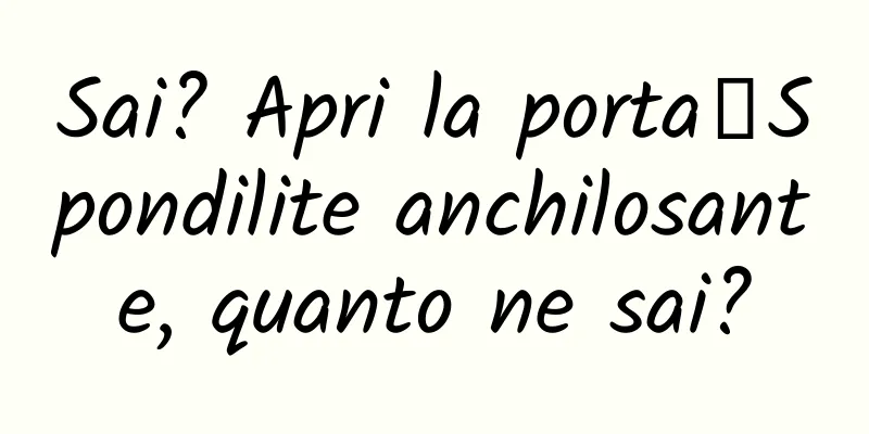 Sai? Apri la porta┋Spondilite anchilosante, quanto ne sai?