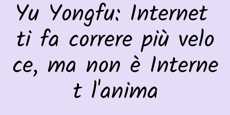 Yu Yongfu: Internet ti fa correre più veloce, ma non è Internet l'anima
