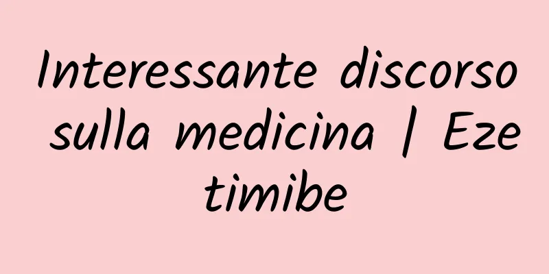 Interessante discorso sulla medicina | Ezetimibe