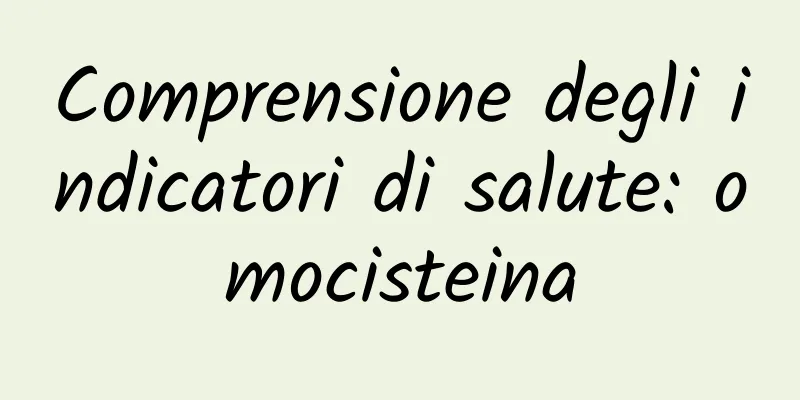 Comprensione degli indicatori di salute: omocisteina