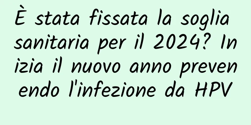 È stata fissata la soglia sanitaria per il 2024? Inizia il nuovo anno prevenendo l'infezione da HPV