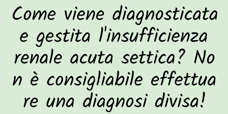 Come viene diagnosticata e gestita l'insufficienza renale acuta settica? Non è consigliabile effettuare una diagnosi divisa!