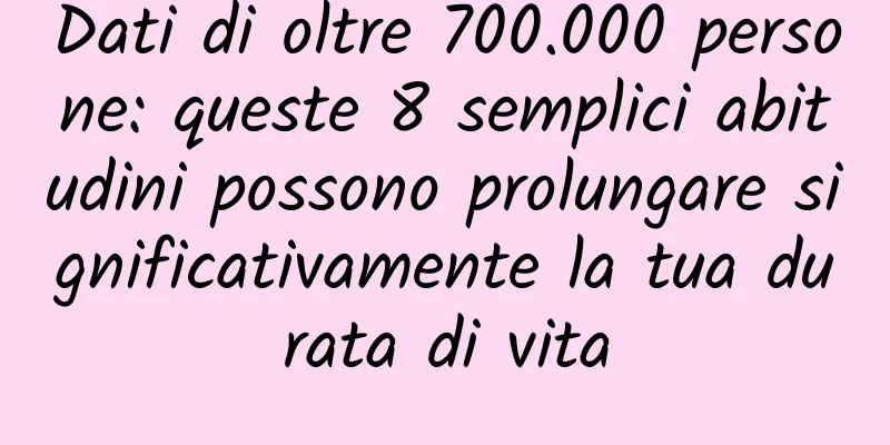 Dati di oltre 700.000 persone: queste 8 semplici abitudini possono prolungare significativamente la tua durata di vita