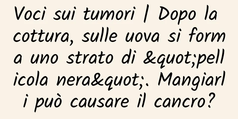 Voci sui tumori | Dopo la cottura, sulle uova si forma uno strato di "pellicola nera". Mangiarli può causare il cancro?