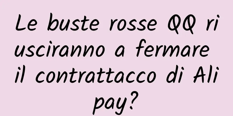 Le buste rosse QQ riusciranno a fermare il contrattacco di Alipay?
